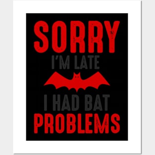 SORRY I'M LATE I HAD BAT PROBLEMS Posters and Art